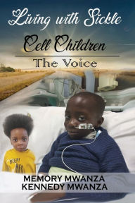 Title: Living with Sickle Cell Children: The Voice, Author: Memory Mwanza