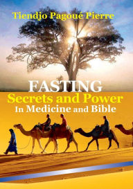 Title: FASTING SECRETS and POWER in MEDICINE and BIBLE, Author: Pierre Tiendjo Pagoue