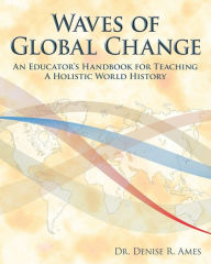 Title: Waves of Global Change: An Educator's Handbook for Teaching a Holistic World History:, Author: Denise Ames