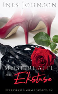 Title: Meister der Ekstase: Ein Reverse Harem BDSM-Roman, Author: Ines Johnson