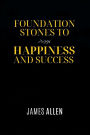 Foundation Stones to Happiness and Success: The Original 1913 James Allen Classic