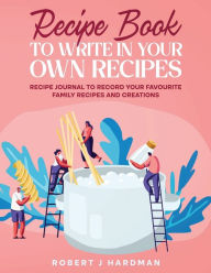 Title: Recipe Book to Write in Your Own Recipes: A 120 page, 8.5