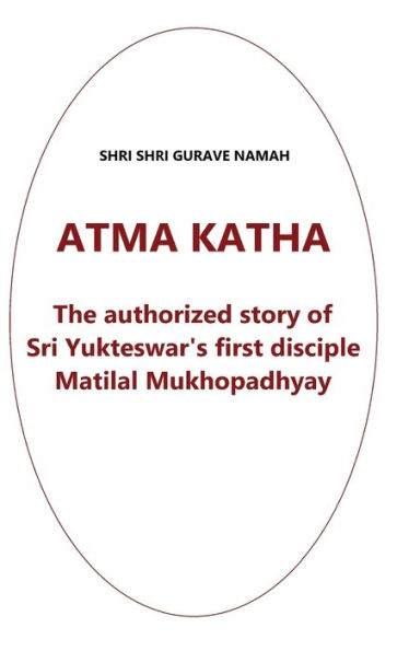Atma Katha: The Authorized Story of Sriyukteswar's First Disciple: