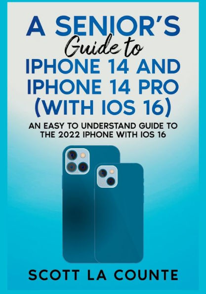 A Seniors Guide to iPhone 14 and iPhone 14 Pro (with iOS 16): An Easy to Understand Guide to the 2022 iPhone with iOS 16