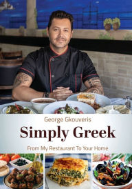 Title: Simply Greek: From My Restaurant To Your Home, Author: George Gkouveris