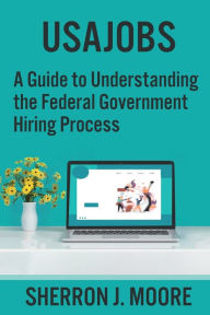 Title: USAJOBS: A Guide to Navigating the Federal Government Hiring Process, Author: Sherron Moore