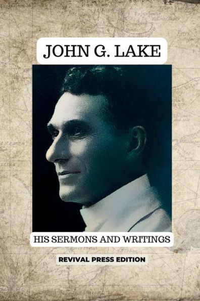 JOHN G LAKE HIS SERMONS AND WRITINGS