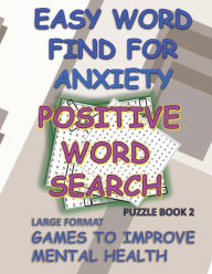 Title: EASY WORD FIND FOR ANXIETY: POSITIVE LARGE FORMAT WORD SEARCH BOOK 2:GAMES TO IMPROVE MENTAL HEALTH, Author: Puzzlebrook