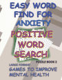 EASY WORD FIND FOR ANXIETY: POSITIVE LARGE FORMAT WORD SEARCH BOOK 2:GAMES TO IMPROVE MENTAL HEALTH