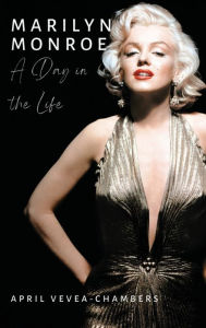 Title: Marilyn Monroe: A Day in the Life, Author: April Vevea