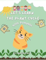 Title: Let's Learn The Plant Cycle: With Pumpkin, Author: Lauren Flack