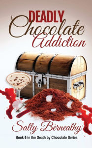 Title: Deadly Chocolate Addiction, Author: Sally Berneathy