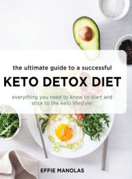 Title: The Ultimate Guide to a Successful Keto Detox Diet: Everything you need to know to start and stick to the keto lifestyle, Author: Effie Manolas