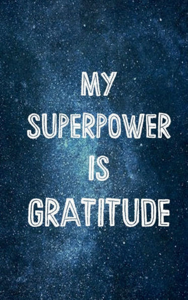 MY SUPERPOWER IS GRATITUDE - Daily Gratitude Journal 200 Days Motivational Diary for Men and Women: HARDCOVER - Cultivate an Attitude of Gratitude Fat Productivity Notebook with Motivational Quotes My 5 Minute Journal