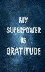 MY SUPERPOWER IS GRATITUDE - Daily Gratitude Journal 200 Days Motivational Diary for Men and Women: HARDCOVER - Cultivate an Attitude of Gratitude Fat Productivity Notebook with Motivational Quotes My 5 Minute Journal