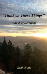 Title: Think on These Things, Author: Keith Willis