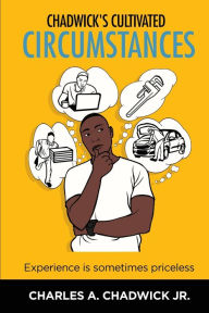 Title: Chadwick's Cultivated Circumstances Experience is sometimes priceless, Author: Charles Chadwick