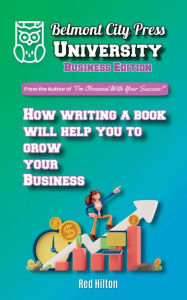 Title: How Writing A Book Will Help You To Grow Your Business: The Book On Marketing With A Book, Author: Red Hilton