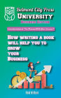How Writing A Book Will Help You To Grow Your Business: The Book On Marketing With A Book