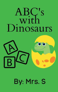 Title: ABC's with Dinosaurs, Author: Mrs. S