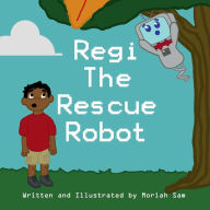 Title: Regi the Rescue Robot, Author: Moriah Sam