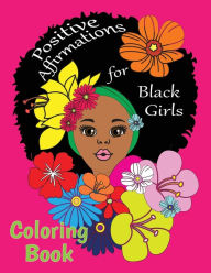 Title: Positive Affirmations for Black Girls: An Inspirational Coloring Book for African American Girls, Teens, and Young Adults (Books for Brown and Black Girls), Author: Angela Carranza