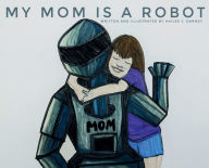 Title: My Mom Is A Robot, Author: Hailee J. Darney