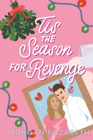Title: Tis the Season for Revenge: A Holiday Romantic Comedy, Author: Morgan Elizabeth