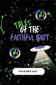 Title: Tales Of The Faithful Idiot, Author: Brodrick Lacy