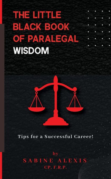 The Little Black Book of Paralegal Wisdom: Tips for a Successful Career!