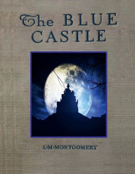 Title: The Blue Castle: A Novel, Author: L. M. Montgomery