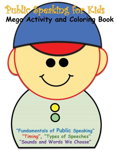 Public Speaking for Kids Mega Activity and Coloring Book for Kids: Fundamentals of Public Speaking. Timing, Types of Speeches, Sounds and Words We Choose