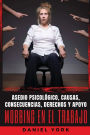 Mobbing en el Trabajo: Asedio psicolï¿½gico, causas, consecuencias, derechos y apoyo