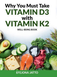 Title: Why You Must Take Vitamin D3 with Vitamin K2 - Well-Being Book, Author: Efejona Jatto