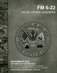 Title: Field Manual FM 6-22 Developing Leaders November 2022, Author: United States Government Us Army