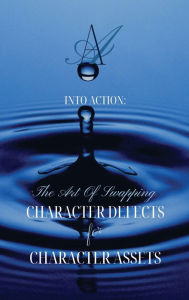 Title: INTO ACTION: The Art Of Swapping Character Defects For Character Assets:AA Step 7 Workbook For Removing Character Defects with Step 6 Exercises, Author: Diana Lea