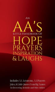 Title: An AA's Little Handbook Of HOPE PRAYERS INSPIRATION & LAUGHS: Includes AA Acronyms, AA Prayers, Jokes & Little Quotes From Big Names for Recovering Alcoholics and Other Addicts, Author: Diana Lea