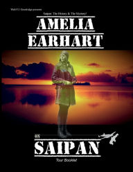 Title: Amelia Earhart on Saipan Tour Booklet: Telling the Real Story, Author: Walt F. J. Goodridge