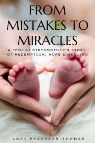 Title: From Mistakes to Miracles: A Jewish Birthmother's Story of Redemption, Hope, and Healing, Author: Lori Prashker-Thomas