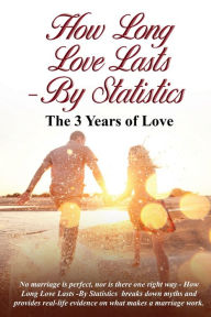 Title: HOW LONG LOVE LASTS - BY STATISTICS: The 3 Years Of Love, Author: E Hart