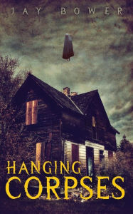 Title: Hanging Corpses, Author: Jay Bower