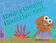 Title: Hungry Hungry Horseshoe Crab, Author: Bree Lynn