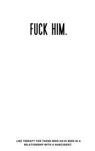 Title: Fuck Him.: Like Therapy For Women Who Have Been In Relationships With A Narcissist., Author: Kiara Lasha