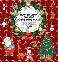 Title: How To Draw Animals Christmas Book: For Kids Ages 2-5 Fun Learning To Draw Animals For Toddlers In Pre K and Kindergarten That Enjoy Drawing and Coloring, Author: Cherished Together Publishing