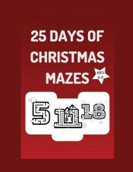 Title: 25 Days of Christmas Mazes: Activity and coloring book for kids ages 8-12, Author: Veronica Parra