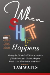 Title: When Shift Happens: How to move the Faith on after divorce, bad break up, entanglement, and situationships, Author: Tam Watts