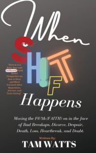 Title: When Shift Happens: How to move the Faith on after divorce, bad break up, entanglement, and situationships, Author: Tam Watts