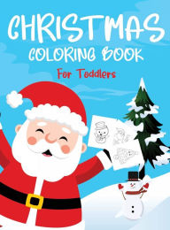 Title: Christmas Coloring Book For Toddlers: Coloring Activity Book With 100 Cute Christmas Theme Images For Children in Pre-k and Preschool, Author: Simple Cuteness Press