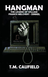 Title: Hangman: The Legend of William Francis Melchert-Dinkel:, Author: T. M. Caufield