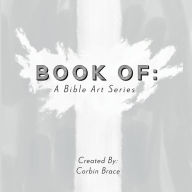 Title: Book Of: A Bible Art Series:, Author: Corbin Brace